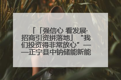 「强信心 看发展·招商引资拼落地」“我们投资得非常放心”——正宁县中钠储能新能源项目建设见闻