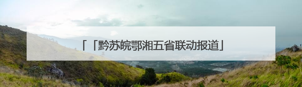 「黔苏皖鄂湘五省联动报道」湖北：秀美江景变心中诗画