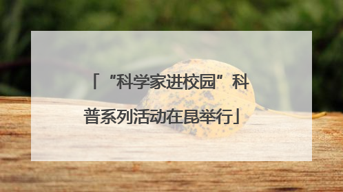 “科学家进校园”科普系列活动在昆举行