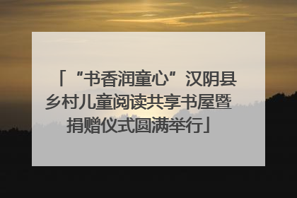 “书香润童心”汉阴县乡村儿童阅读共享书屋暨捐赠仪式圆满举行