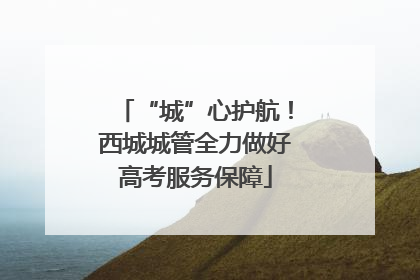 “城”心护航！西城城管全力做好高考服务保障