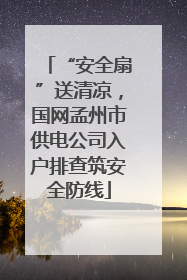 “安全扇”送清凉，国网孟州市供电公司入户排查筑安全防线