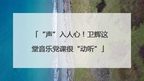 “声”入人心！卫辉这堂音乐党课很“动听”