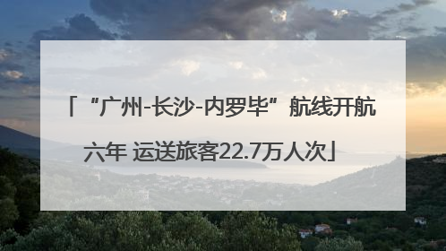“广州-长沙-内罗毕”航线开航六年 运送旅客22.7万人次