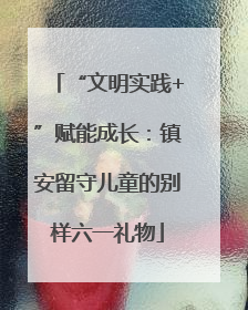 “文明实践+”赋能成长：镇安留守儿童的别样六一礼物