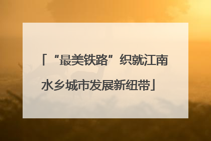 “最美铁路”织就江南水乡城市发展新纽带