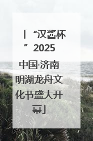 “汉酱杯”2025中国·济南明湖龙舟文化节盛大开幕