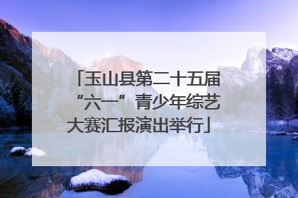 玉山县第二十五届“六一”青少年综艺大赛汇报演出举行