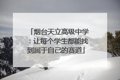 烟台天立高级中学：让每个学生都能找到属于自己的赛道