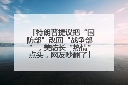 特朗普提议把“国防部”改回“战争部”，美防长“热情”点头，网友吵翻了
