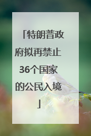特朗普政府拟再禁止36个国家的公民入境