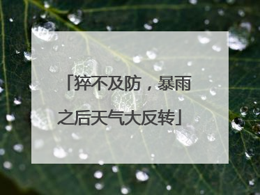 猝不及防，暴雨之后天气大反转