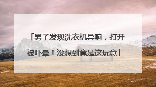 男子发现洗衣机异响，打开被吓晕！没想到竟是这玩意