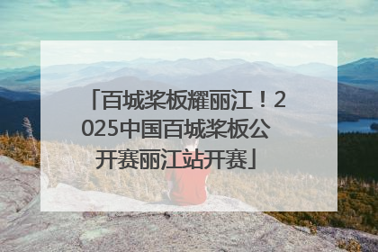 百城桨板耀丽江！2025中国百城桨板公开赛丽江站开赛