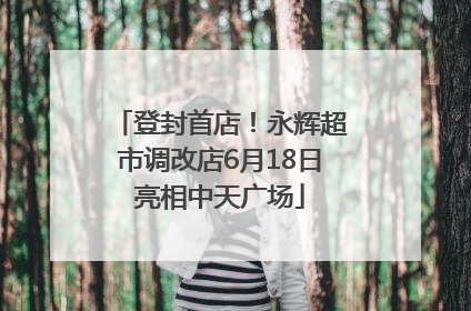 登封首店！永辉超市调改店6月18日亮相中天广场
