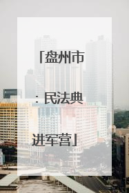 盘州市：民法典进军营