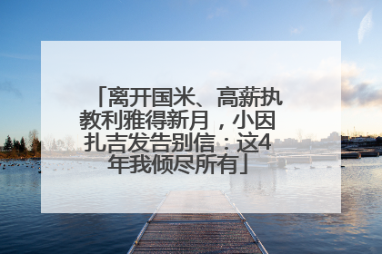 离开国米、高薪执教利雅得新月，小因扎吉发告别信：这4年我倾尽所有
