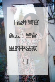 福州警官施云：警营里的书法家！