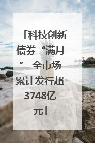 科技创新债券“满月” 全市场累计发行超3748亿元