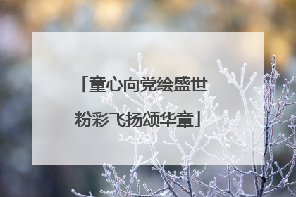 童心向党绘盛世 粉彩飞扬颂华章