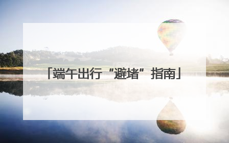端午出行“避堵”指南