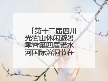 第十二届四川光雾山休闲避暑季暨第四届诺水河国际溶洞节在成都启幕