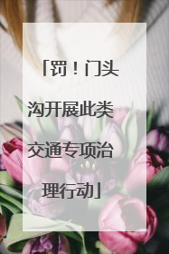 罚！门头沟开展此类交通专项治理行动