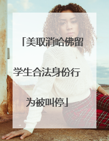 美取消哈佛留学生合法身份行为被叫停