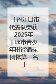丹江口市代表队荣获2025年十堰市青少年田径锦标团体第一名