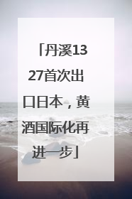 丹溪1327首次出口日本，黄酒国际化再进一步