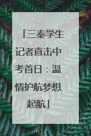 三秦学生记者直击中考首日：温情护航梦想起航