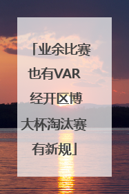 业余比赛也有VAR 经开区博大杯淘汰赛有新规