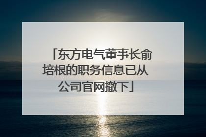 东方电气董事长俞培根的职务信息已从公司官网撤下