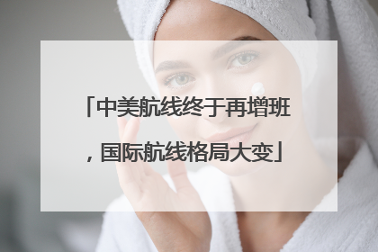 中美航线终于再增班，国际航线格局大变