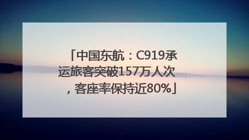 中国东航：C919承运旅客突破157万人次，客座率保持近80%