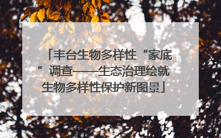 丰台生物多样性“家底”调查——生态治理绘就生物多样性保护新图景