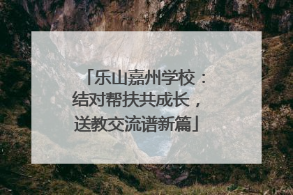 乐山嘉州学校：结对帮扶共成长，送教交流谱新篇