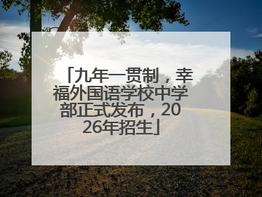 九年一贯制，幸福外国语学校中学部正式发布，2026年招生