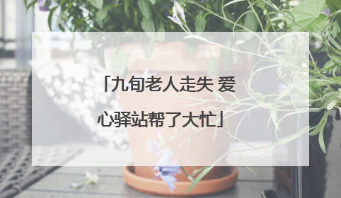 九旬老人走失 爱心驿站帮了大忙