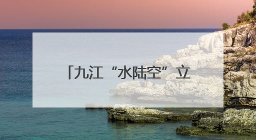 九江“水陆空”立体守护长江生态链
