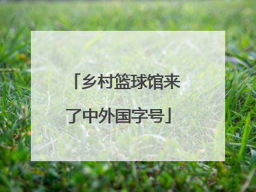 乡村篮球馆来了中外国字号