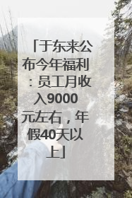 于东来公布今年福利：员工月收入9000元左右，年假40天以上
