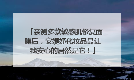 亲测多款敏感肌修复面膜后，安婕妤化妆品最让我安心的居然是它！