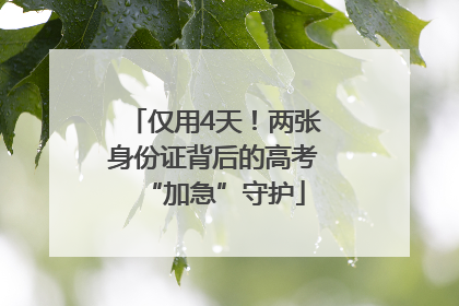 仅用4天！两张身份证背后的高考“加急”守护