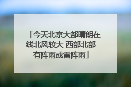 今天北京大部晴朗在线北风较大 西部北部有阵雨或雷阵雨