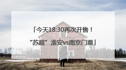 今天18:30再次开售！“苏超”淮安vs南京门票