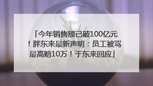 今年销售额已破100亿元！胖东来最新声明：员工被骂最高赔10万！于东来回应