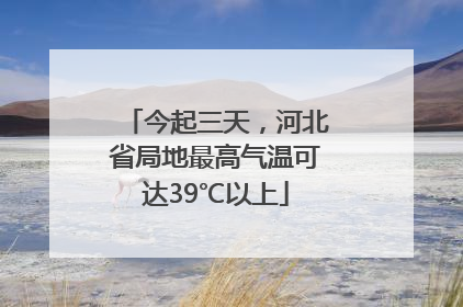 今起三天，河北省局地最高气温可达39℃以上