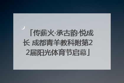 传薪火·承古韵·悦成长 成都青羊教科附第22届阳光体育节启幕