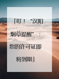 叮！“汉阳烟草提醒”：您的许可证即将到期